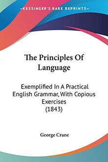 The Principles Of Language: Exemplified In A Practical English Grammar, With Copious Exercises (1843)