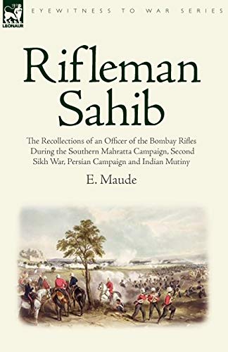 Rifleman Sahib: The Recollections of an Officer of the Bombay Rifles During the Southern Mahratta Campaign, Second Sikh War, Persian C (Eyewitness to War)