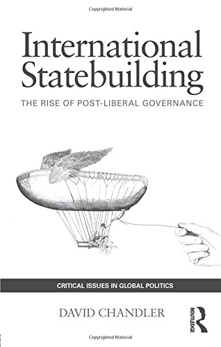 International Statebuilding: The Rise of Post-Liberal Governance (Critical Issues in Global Politics, Band 2)