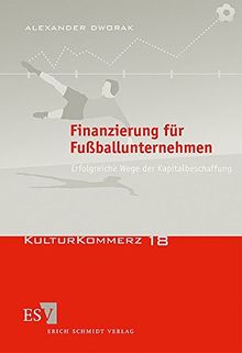 Finanzierung für Fußballunternehmen: Erfolgreiche Wege der Kapitalbeschaffung (KulturKommerz, Band 18)