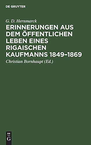 Erinnerungen aus dem öffentlichen Leben eines Rigaischen Kaufmanns 1849–1869: Hinterlassene Niederschrift des weiland Rigaischen Bürgermeisters G. D. Hernmarck