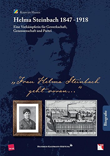 Helma Steinbach 1847 - 1918: Eine Vorkämpferin für Gewerkschaft, Genossenschaft und Partei
