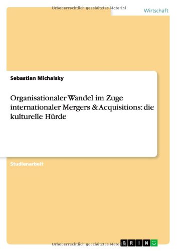 Organisationaler Wandel im Zuge internationaler Mergers & Acquisitions: die kulturelle Hürde