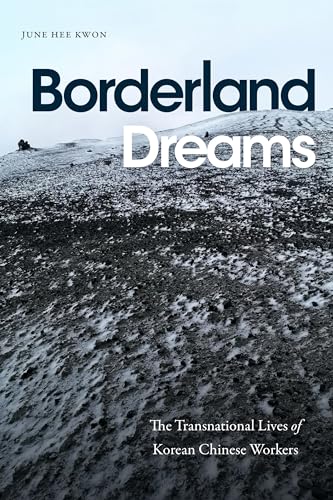 Borderland Dreams: The Transnational Lives of Korean Chinese Workers