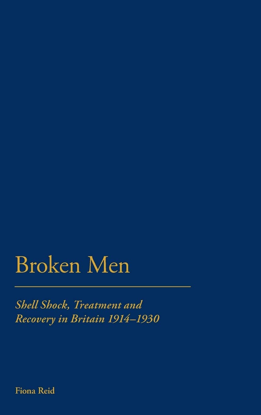 Broken Men: Shell Shock, Treatment and Recovery in Britain, 1914-1930