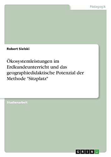 Ökosystemleistungen im Erdkundeunterricht und das geographiedidaktische Potenzial der Methode Sitzplatz