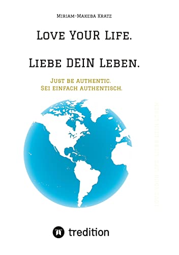 Love YoUR Life. Liebe DEIN Leben.: Just be authentic. Sei einfach authentisch.