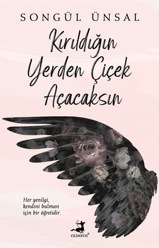 Songül Ünsal Kirildigin Yerden Cicek Acacaksin, Her Yeniligi, Kendini Bulman Icin Bir ögretidir.