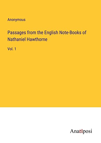 Passages from the English Note-Books of Nathaniel Hawthorne: Vol. 1