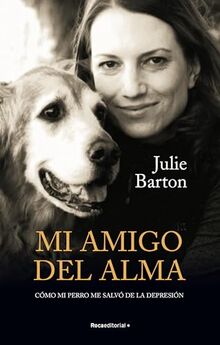 Mi amigo del alma. Cómo mi perro me salvó de la depresión: Cómo Mi Perro Me Salvó De La Depresión/ How My Dog Saved Me from Myself (No ficción)