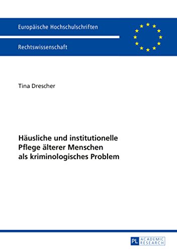 Häusliche und institutionelle Pflege älterer Menschen als kriminologisches Problem (Europäische Hochschulschriften - Reihe II)