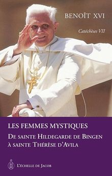 Catéchèses. Vol. 7. Les femmes mystiques : de sainte Hildegarde de Bingen à sainte Thérèse d'Avila