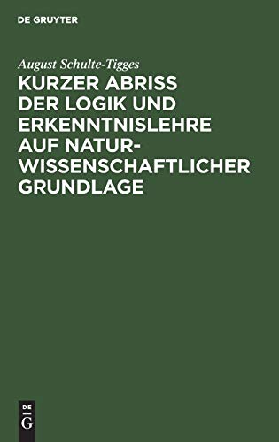 Kurzer Abriß der Logik und Erkenntnislehre auf naturwissenschaftlicher Grundlage: Für den Unterricht an höheren Schulen, an Lehrer- und Lehrerinnen-Bildungsanstalten sowie zum Selbstuntrerricht