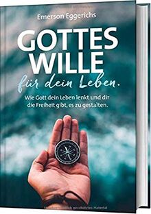 Gottes Wille für dein Leben: Wie Gott dein Leben lenkt und dir die Freiheit gibt, es zu gestalten.