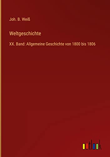 Weltgeschichte: XX. Band: Allgemeine Geschichte von 1800 bis 1806