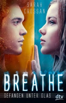 Breathe - Gefangen unter Glas: Roman