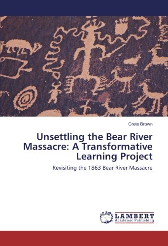 Unsettling the Bear River Massacre: A Transformative Learning Project: Revisiting the 1863 Bear River Massacre