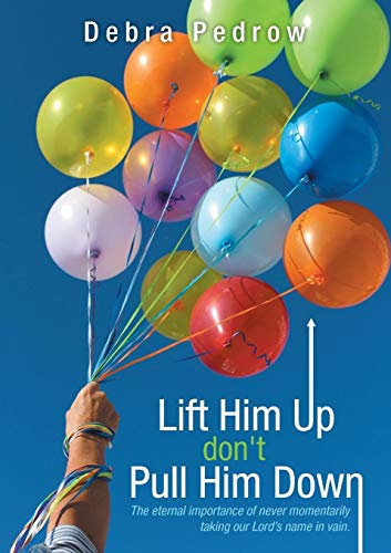 Lift Him Up don't Pull Him Down: The eternal importance of never momentarily taking our Lord's name in vain.