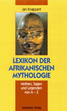 Lexikon der afrikanischen Mythologie. Mythen, Sagen und Legenden von A- Z