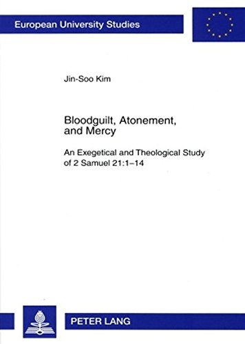 Bloodguilt, Atonement, and Mercy: An Exegetical and Theological Study of 2 Samuel 21:1-14 (Europäische Hochschulschriften / European University Studies / Publications Universitaires Européennes)