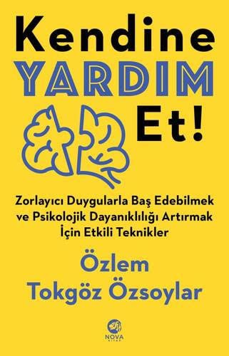 Kendine Yardim Et!: Zorlayici Duygularla Bas Edebilmek ve Psikolojik Dayanikliligi Artirmak icin Etkili Teknikler