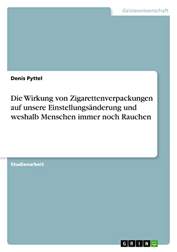 Die Wirkung von Zigarettenverpackungen auf unsere Einstellungsänderung und weshalb Menschen immer noch Rauchen