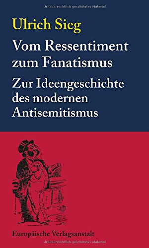 Vom Ressentiment zum Fanatismus: Zur Ideengeschichte des modernen Antisemitismus