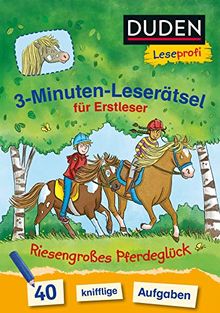 Duden Leseprofi – 3-Minuten-Leserätsel für Erstleser: Riesengroßes Pferdeglück: 40 knifflige Aufgaben (DUDEN Leseprofi Minuten Leserätsel)