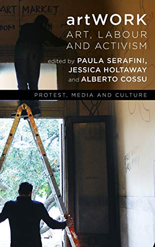 artWORK: Art, Labour and Activism (Protest, Media and Culture)