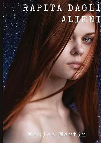 Rapita dagli Alieni: Un romanzo fantascientifico - Sotto il Cielo Stellato: Rapimenti, Battaglie Intergalattiche e Speranza nell'Infinito Spazio