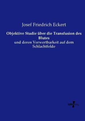 Objektive Studie über die Transfusion des Blutes: und deren Verwertbarkeit auf dem Schlachtfelde