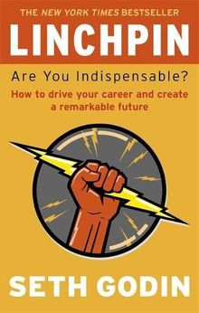 Linchpin: Are You Indispensable? How to drive your career and create a remarkable future