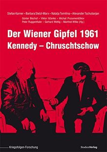 Der Wiener Gipfel 1961: Kennedy - Chruschtschow (Veröffentlichungen des Ludwig Boltzmann-Instituts für Kriegsfolgen-Forschung)