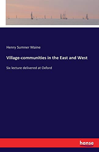 Village-communities in the East and West: Six lecture delivered at Oxford