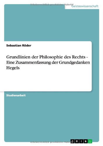Grundlinien der Philosophie des Rechts - Eine Zusammenfassung der Grundgedanken Hegels