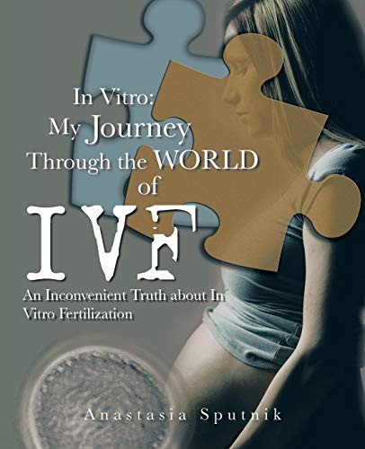 In Vitro: My Journey Through the World of IVF: An Inconvenient Truth about in Vitro Fertilization