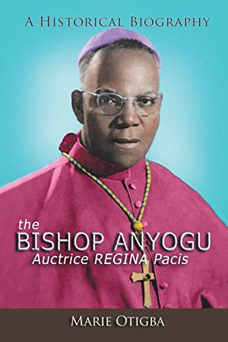 the Bishop Anyogu—Auctrice REGINA Pacis: A Historical Biography