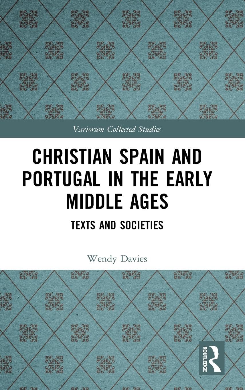 Christian Spain and Portugal in the Early Middle Ages: Texts and Societies (Variorum Collected Studies, 1084, Band 1084)