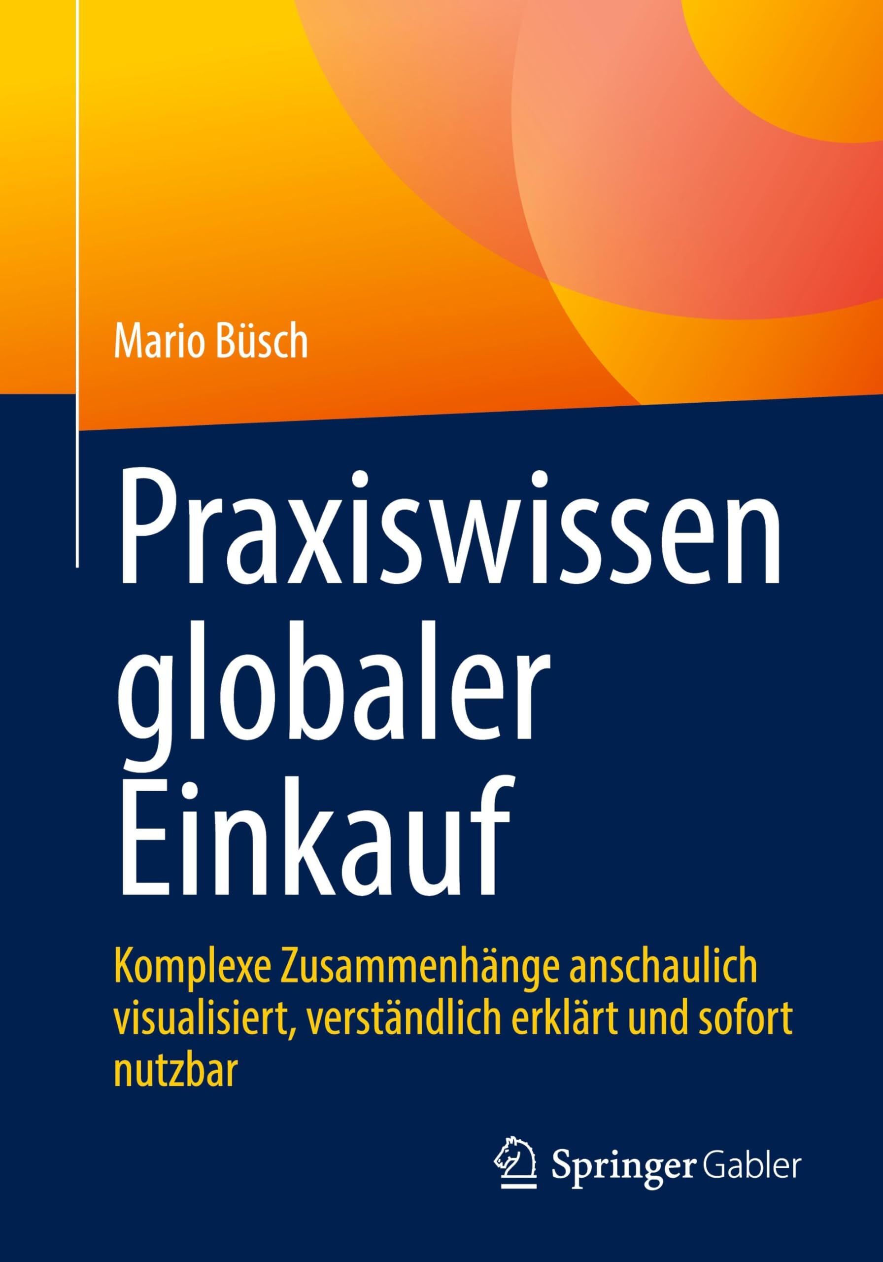 Praxiswissen globaler Einkauf: Komplexe Zusammenhänge anschaulich visualisiert, verständlich erklärt und sofort nutzbar