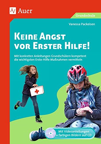 Keine Angst vor Erster Hilfe: Mit konkreten Anleitungen Grundschülern kompetent die wichtigsten Erste-Hilfe-Maßnahmen vermitteln (1. bis 4. Klasse)
