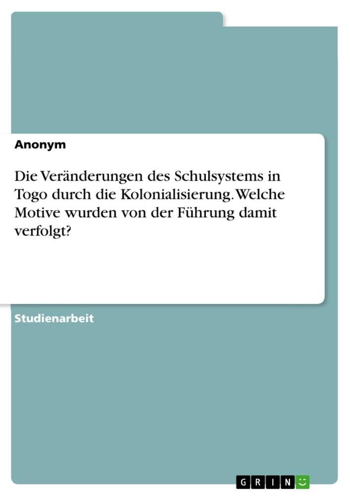 Die Veränderungen des Schulsystems in Togo durch die Kolonialisierung. Welche Motive wurden von der Führung damit verfolgt?