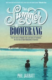 That Summer at Boomerang: From the Waves at Waikiki to the Sand Dunes of Freshwater, the True Story of Duke Kahanamoku in Australia