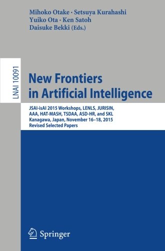New Frontiers in Artificial Intelligence: JSAI-isAI 2015 Workshops, LENLS, JURISIN, AAA, HAT-MASH, TSDAA, ASD-HR, and SKL, Kanagawa, Japan, November ... Papers (Lecture Notes in Computer Science)