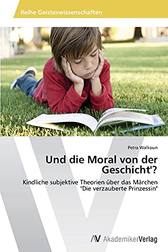 Und die Moral von der Geschicht'?: Kindliche subjektive Theorien über das Märchen Die verzauberte Prinzessin