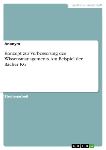 Konzept zur Verbesserung des Wissensmanagements. Am Beispiel der Bächer KG