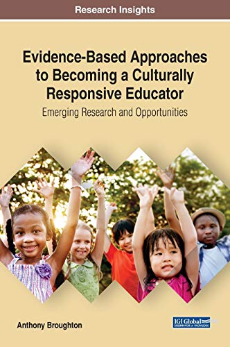 Evidence-Based Approaches to Becoming a Culturally Responsive Educator: Emerging Research and Opportunities (Advances in Educational Technologies and Instructional Design)