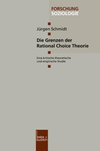 Die Grenzen der Rational Choice Theorie: Eine Kritische Theoretische und Empirische Studie (Forschung Soziologie) (German Edition)