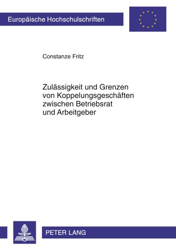 Zulässigkeit und Grenzen von Koppelungsgeschäften zwischen Betriebsrat und Arbeitgeber (Europäische Hochschulschriften - Reihe II)