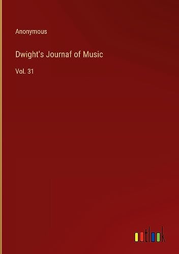 Dwight's Journaf of Music: Vol. 31
