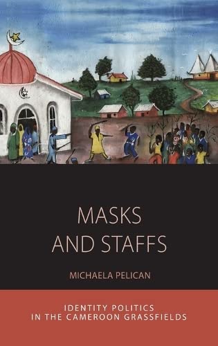 Masks and Staffs: Identity Politics in the Cameroon Grassfields (Integration and Conflict Studies, Band 11)